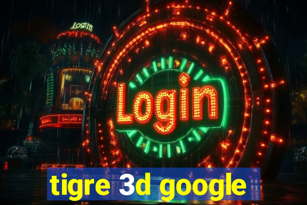 tigre 3d google